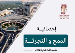 752 عملية دمج وتجزئة للأراضي في الأحساء خلال النصف الأول من 2026