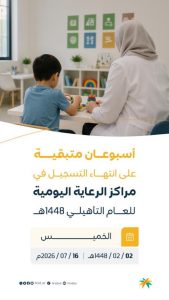 أسبوعان يفصلان عن إغلاق التسجيل في مراكز الرعاية اليومية للعام التأهيلي 1448هـ